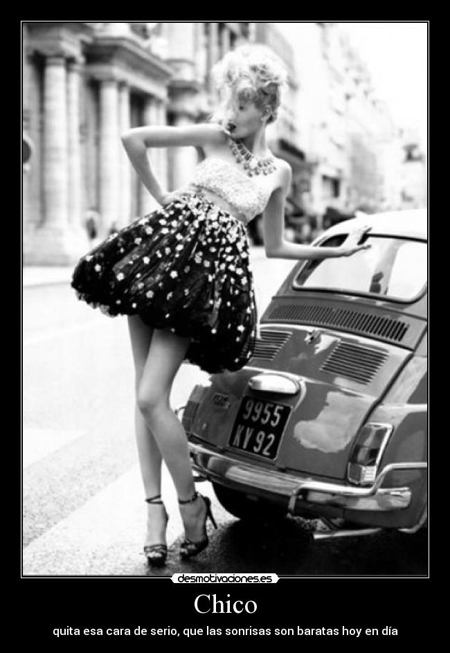 Chico - quita esa cara de serio, que las sonrisas son baratas hoy en día