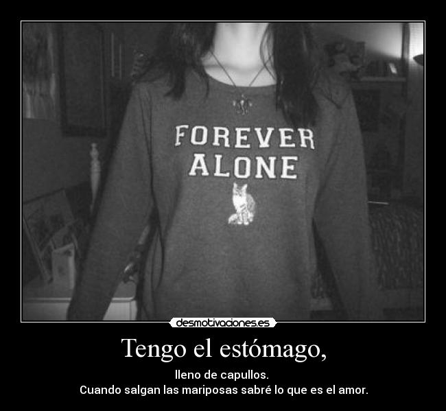 Tengo el estómago, - lleno de capullos.
Cuando salgan las mariposas sabré lo que es el amor.