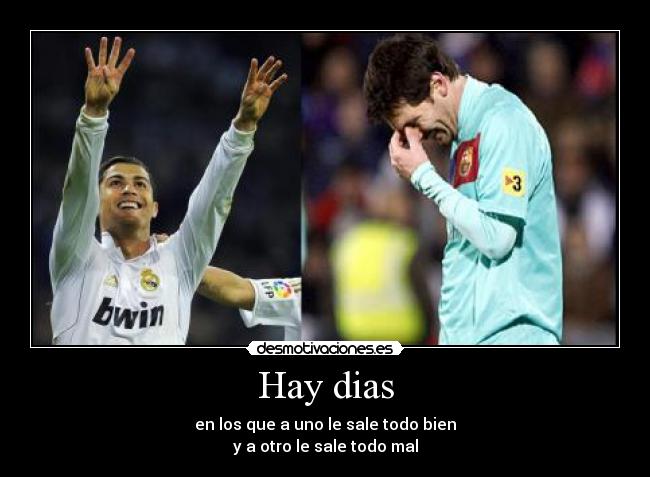 Hay dias - en los que a uno le sale todo bien
y a otro le sale todo mal