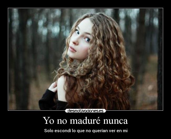 Yo no maduré nunca - Solo escondí lo que no querían ver en mi