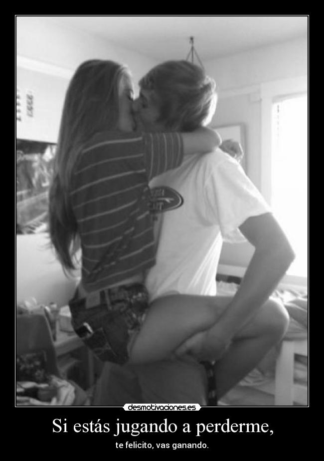 Si estás jugando a perderme, - te felicito, vas ganando.