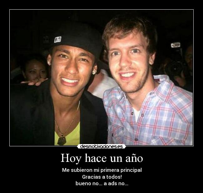 Hoy hace un año - Me subieron mi primera principal
Gracias a todos!
bueno no... a ads no...