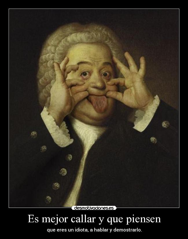 Es mejor callar y que piensen -
