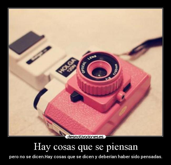 Hay cosas que se piensan - pero no se dicen.Hay cosas que se dicen y deberían haber sido pensadas.