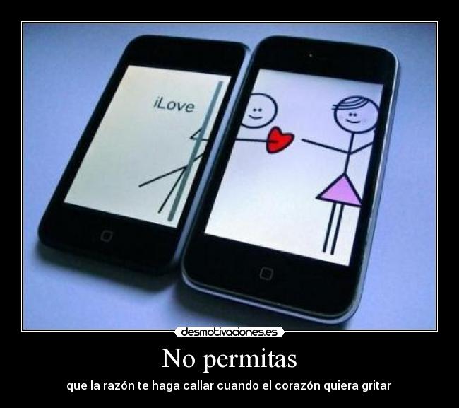 No permitas - que la razón te haga callar cuando el corazón quiera gritar ♥