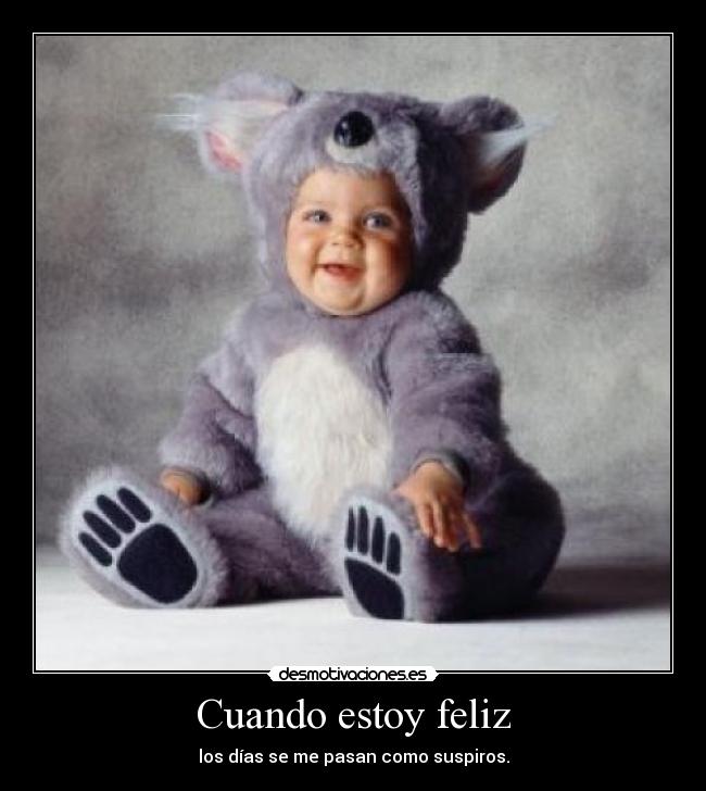 Cuando estoy feliz - los días se me pasan como suspiros.