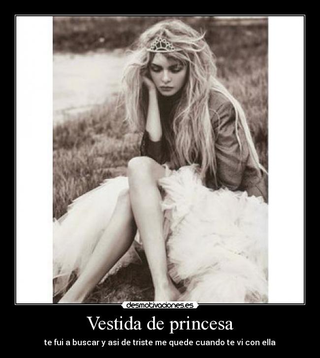 Vestida de princesa - te fui a buscar y asi de triste me quede cuando te vi con ella