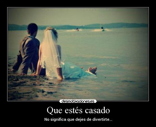 Que estés casado -
