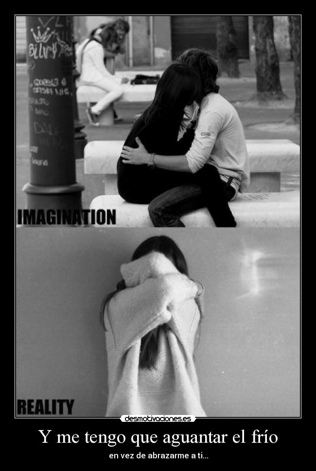 Y me tengo que aguantar el frío -