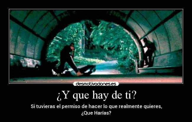 ¿Y que hay de ti? - Si tuvieras el permiso de hacer lo que realmente quieres,
¿Que Harías?