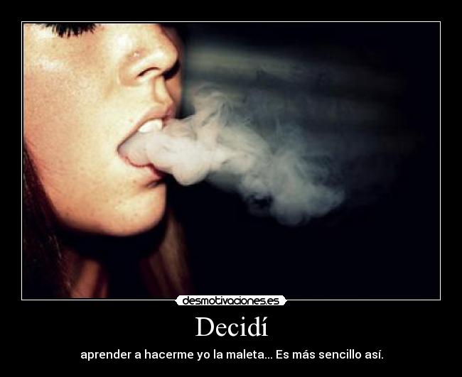 Decidí - aprender a hacerme yo la maleta... Es más sencillo así.