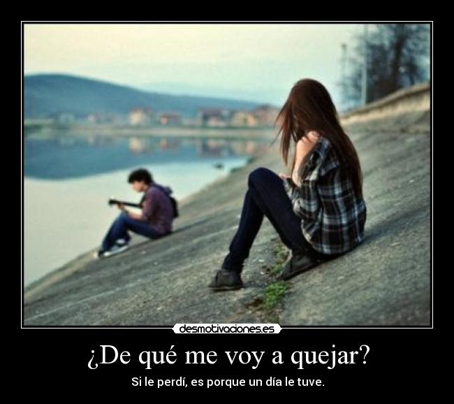 ¿De qué me voy a quejar? -