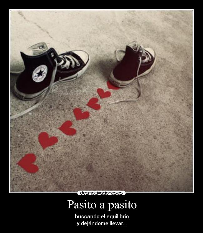 Pasito a pasito - buscando el equilibrio
y dejándome llevar...