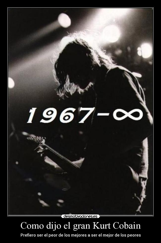 Como dijo el gran Kurt Cobain -