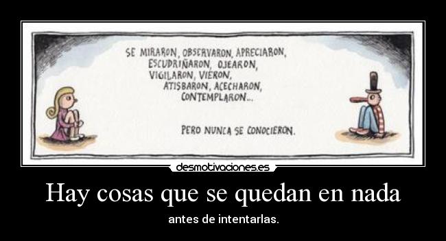 Hay cosas que se quedan en nada - antes de intentarlas.