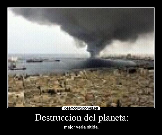 Destruccion del planeta: - 
