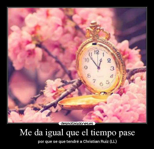 Me da igual que el tiempo pase - por que se que tendré a Christian Ruiz (LL)