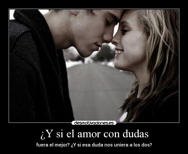¿Y si el amor con dudas -