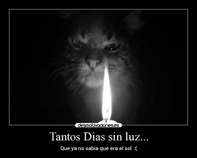 Tantos Dias sin luz... - Que ya no sabia que era el sol  :(