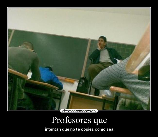 Profesores que - intentan que no te copies como sea