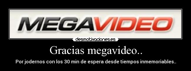 Gracias megavideo.. -