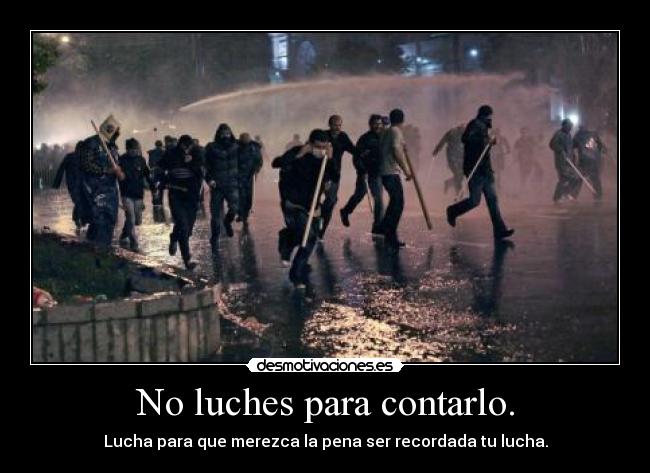 No luches para contarlo. -