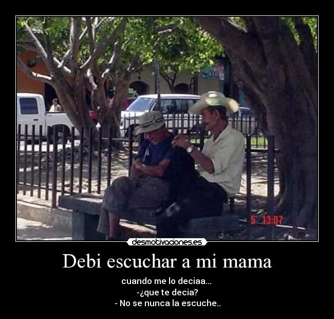 Debi escuchar a mi mama -