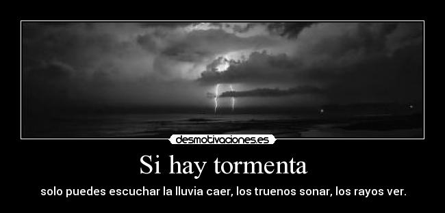 Si hay tormenta - solo puedes escuchar la lluvia caer, los truenos sonar, los rayos ver.