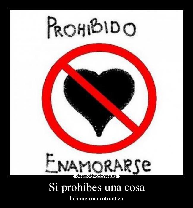 Si prohíbes una cosa - la haces más atractiva