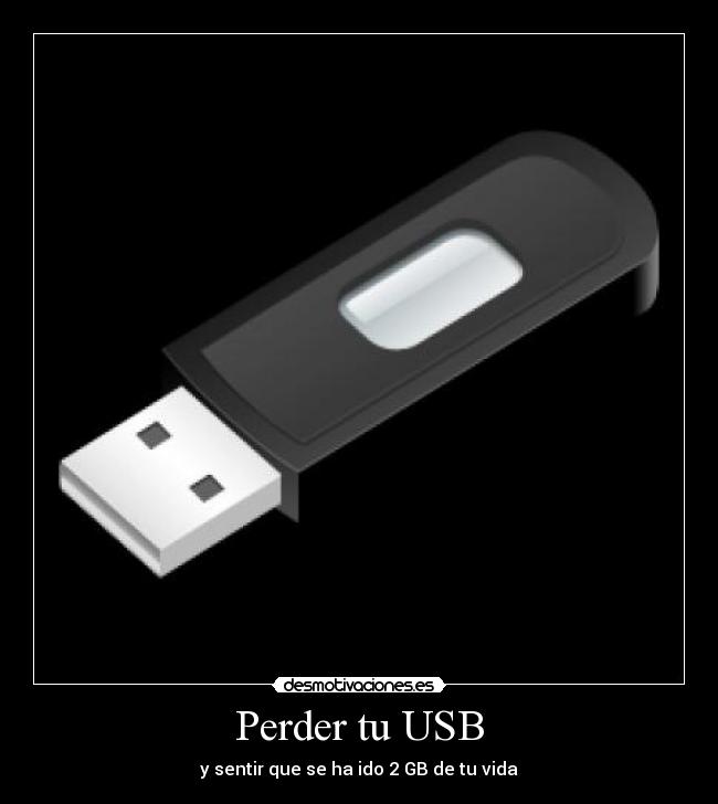 Perder tu USB - y sentir que se ha ido 2 GB de tu vida
