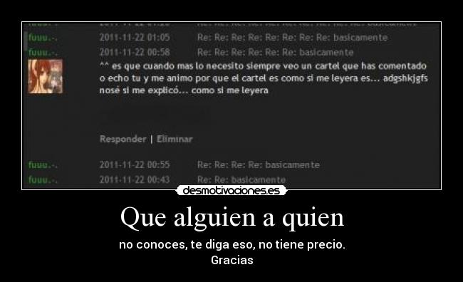 Que alguien a quien - no conoces, te diga eso, no tiene precio.
Gracias