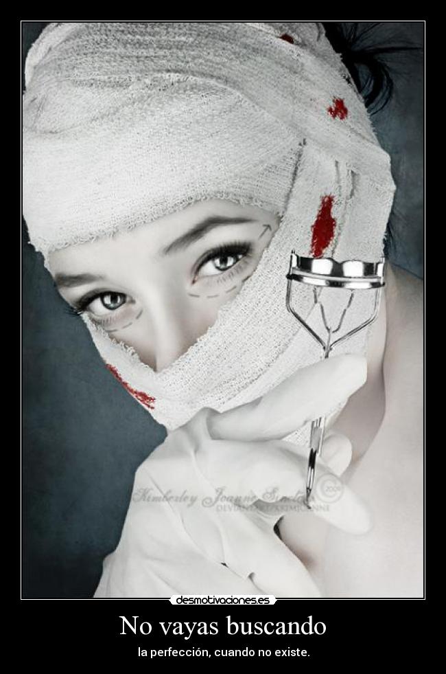 No vayas buscando - la perfección, cuando no existe.