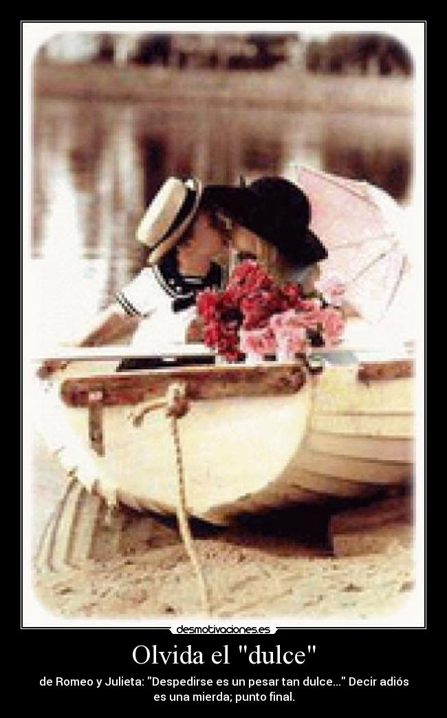 Olvida el dulce - de Romeo y Julieta: Despedirse es un pesar tan dulce... Decir adiós
es una mierda; punto final.