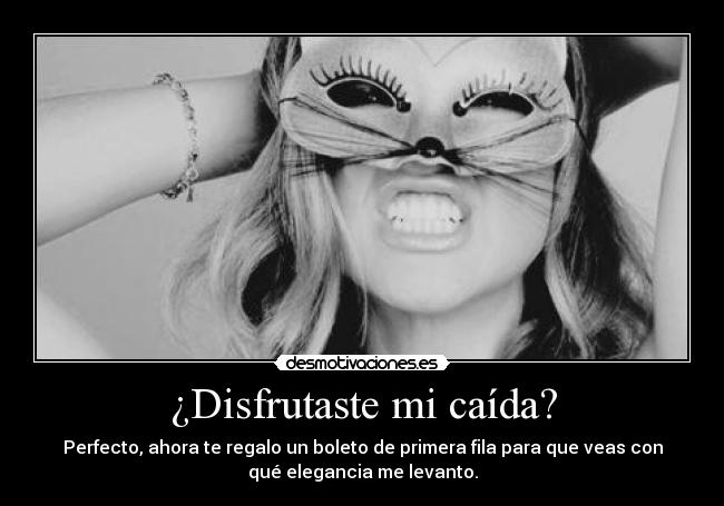 ¿Disfrutaste mi caída? -