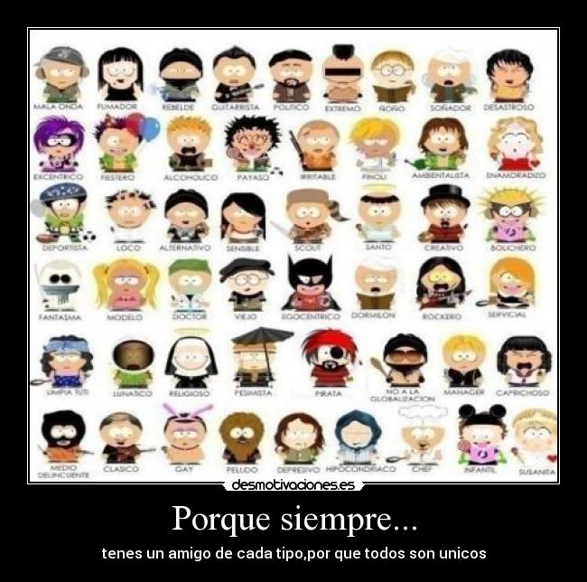 Porque siempre... - tenes un amigo de cada tipo,por que todos son unicos