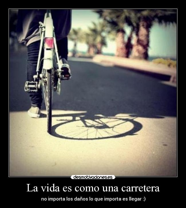 La vida es como una carretera - no importa los daños lo que importa es llegar :)