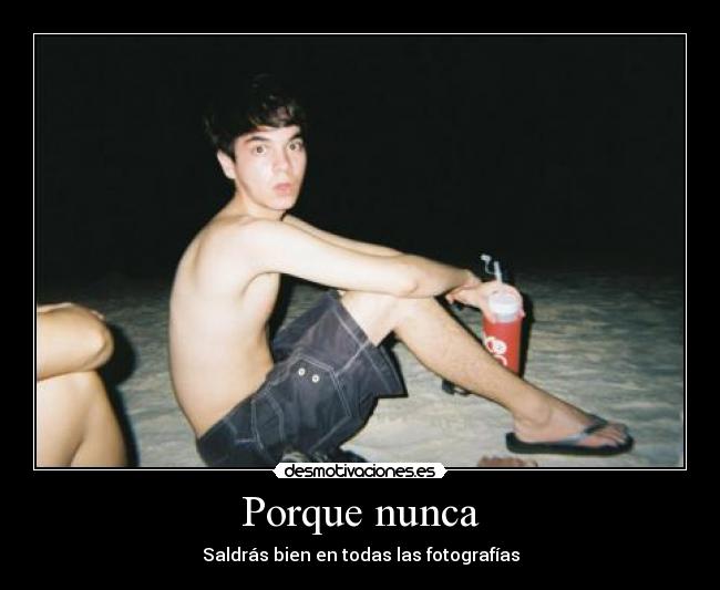 Porque nunca - Saldrás bien en todas las fotografías