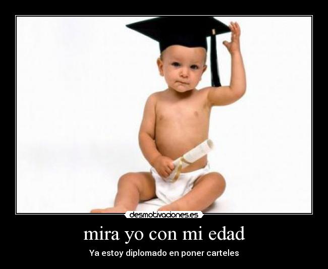 mira yo con mi edad - Ya estoy diplomado en poner carteles