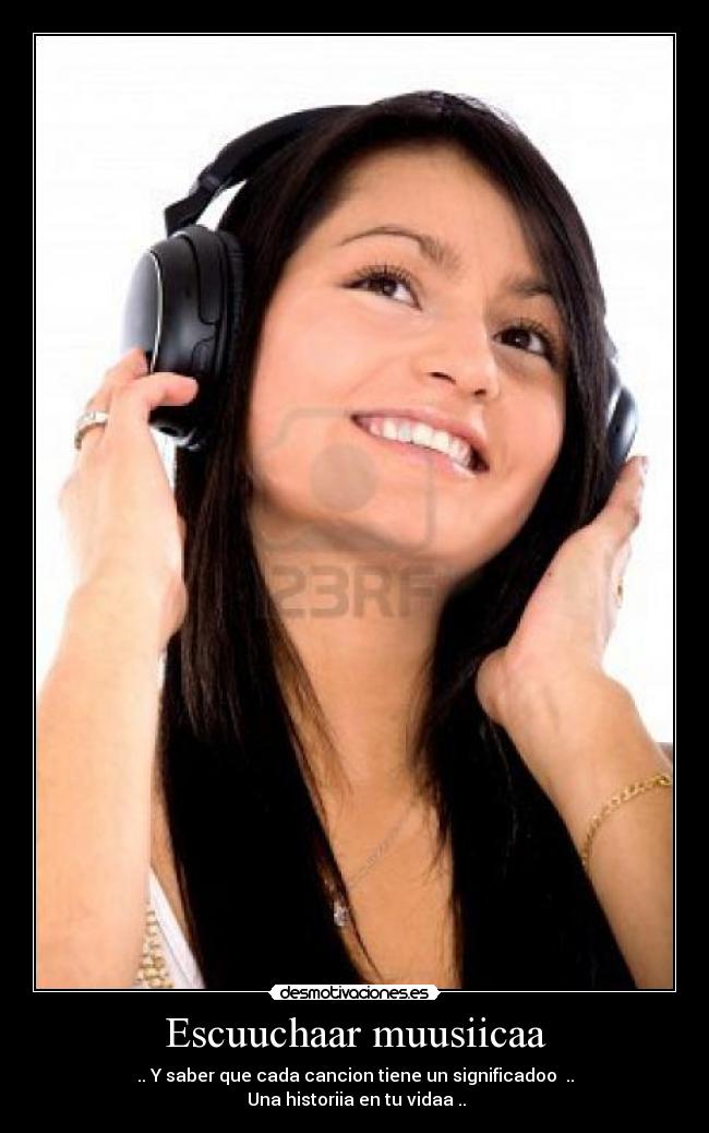 Escuuchaar muusiicaa - .. Y saber que cada cancion tiene un significadoo ..
Una historiia en tu vidaa ..
