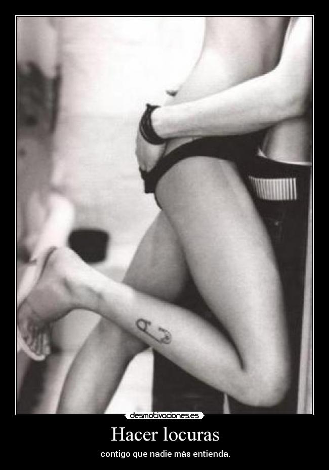 Hacer locuras - contigo que nadie más entienda.