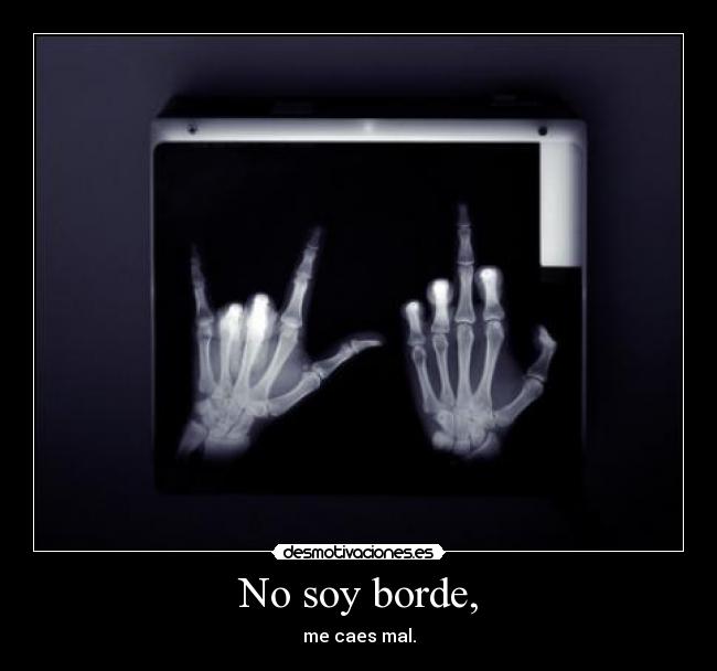 No soy borde, -