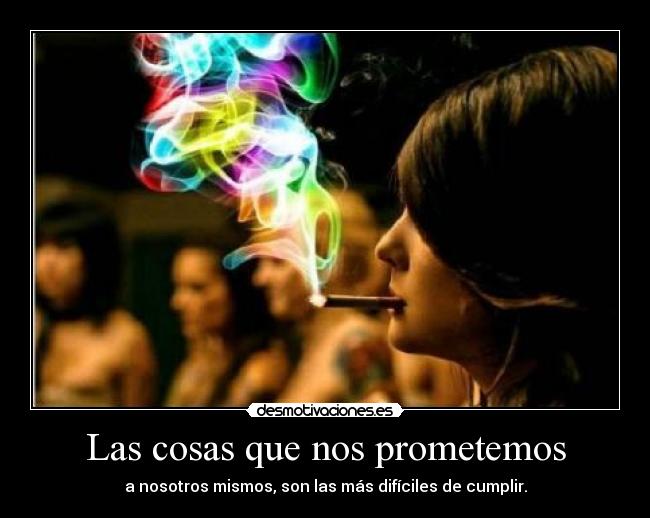 Las cosas que nos prometemos - a nosotros mismos, son las más difíciles de cumplir.