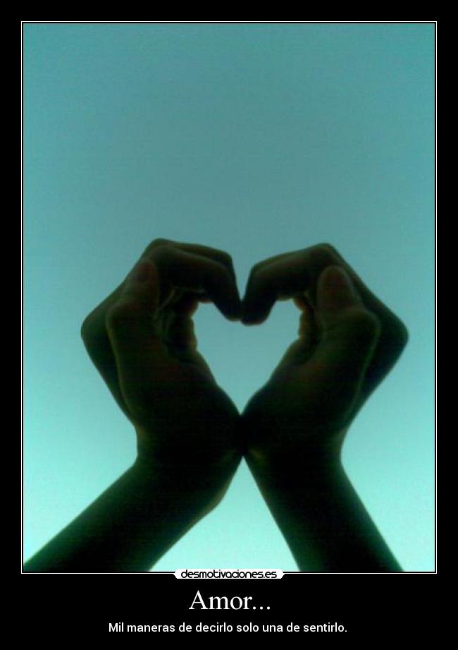 Amor... - Mil maneras de decirlo solo una de sentirlo. ♥
