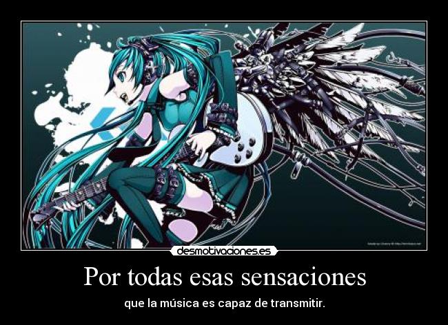 Por todas esas sensaciones - que la música es capaz de transmitir.