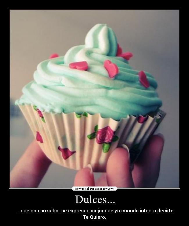 Dulces... - ... que con su sabor se expresan mejor que yo cuando intento decirte Te Quiero.