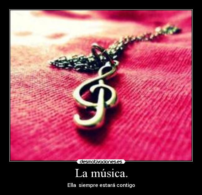 La música. - Ella siempre estará contigo