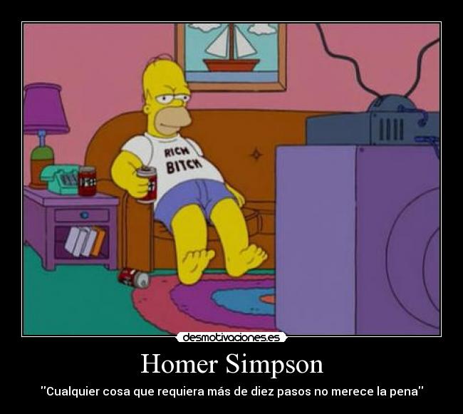 Homer Simpson - Cualquier cosa que requiera más de diez pasos no merece la pena