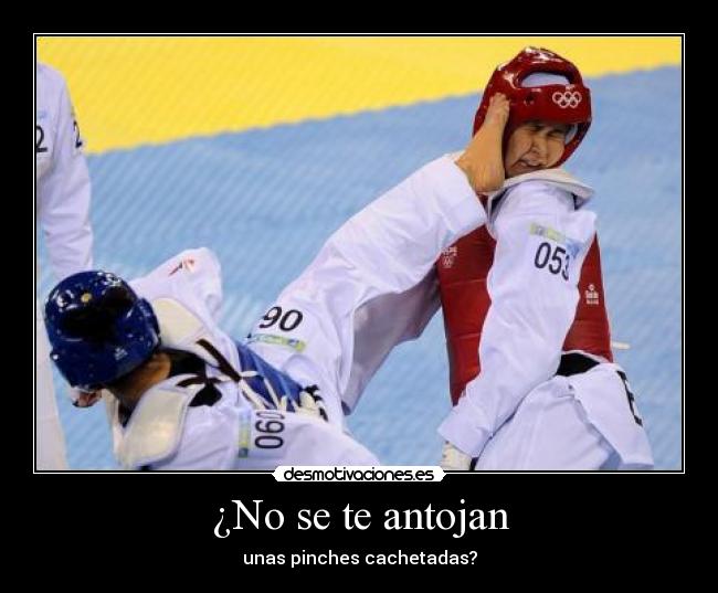 ¿No se te antojan - unas pinches cachetadas?