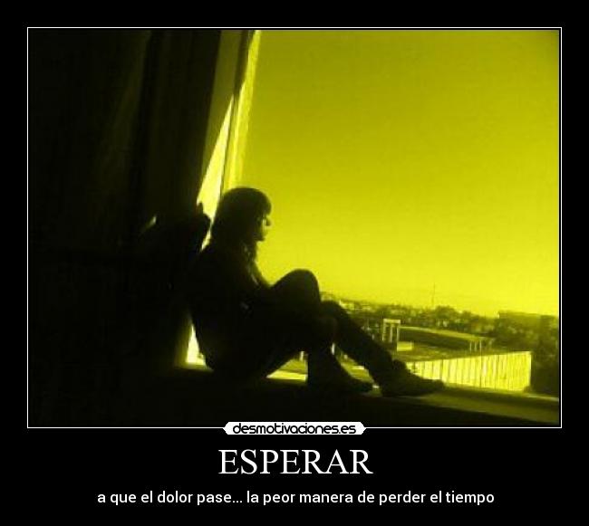 ESPERAR - a que el dolor pase... la peor manera de perder el tiempo
