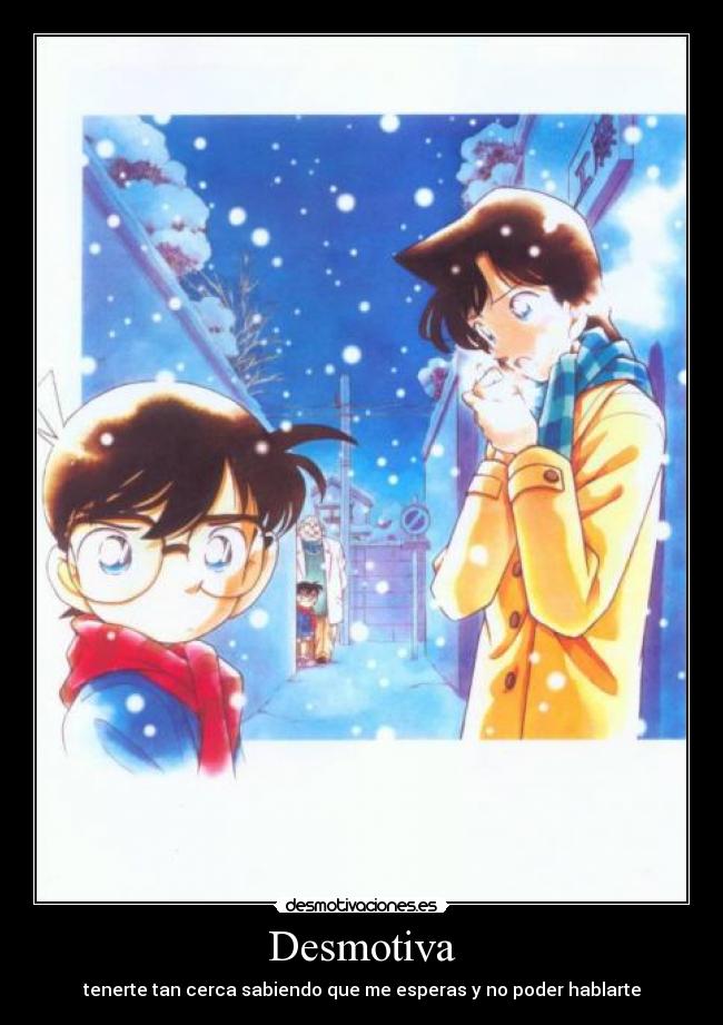 Desmotiva - tenerte tan cerca sabiendo que me esperas y no poder hablarte